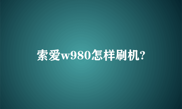 索爱w980怎样刷机?