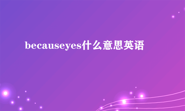 becauseyes什么意思英语