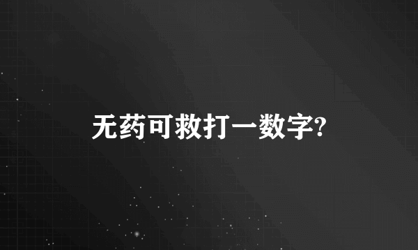 无药可救打一数字?