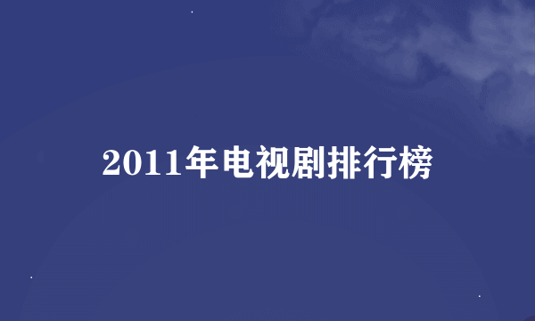 2011年电视剧排行榜