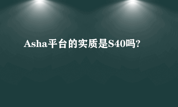 Asha平台的实质是S40吗?