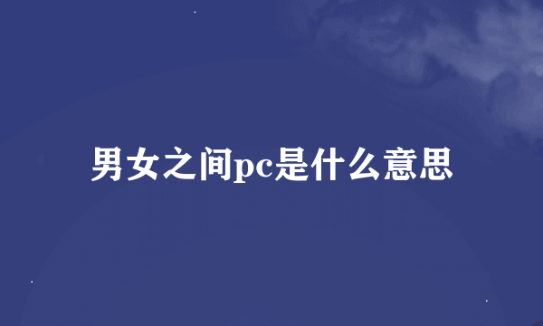 男女之间pc是什么意思