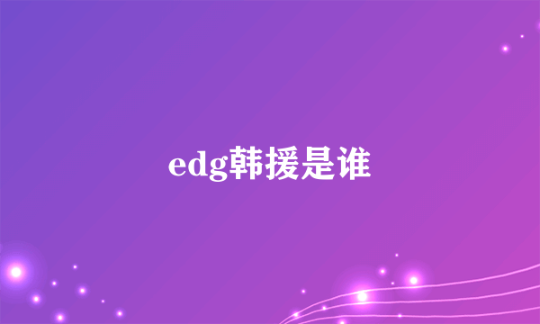 edg韩援是谁