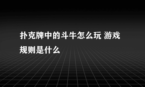 扑克牌中的斗牛怎么玩 游戏规则是什么