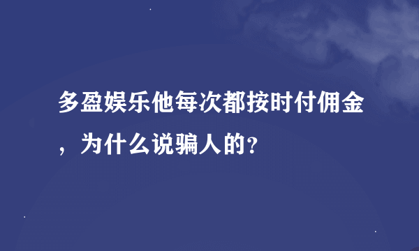 多盈娱乐他每次都按时付佣金，为什么说骗人的？