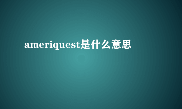 ameriquest是什么意思