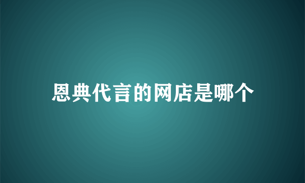恩典代言的网店是哪个