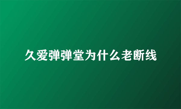久爱弹弹堂为什么老断线