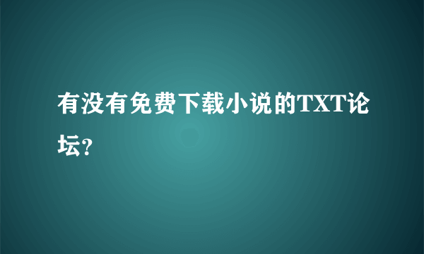 有没有免费下载小说的TXT论坛？