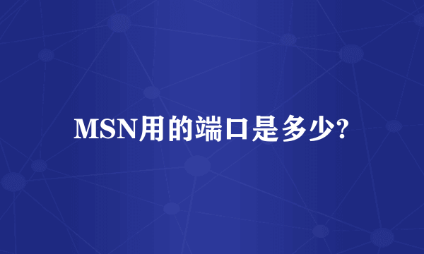 MSN用的端口是多少?