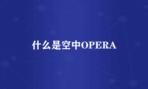 什么是空中OPERA