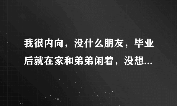 我很内向，没什么朋友，毕业后就在家和弟弟闲着，没想到弟弟强行和我发生了性关系，事后我打他一巴掌，他