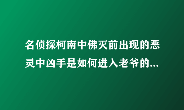 名侦探柯南中佛灭前出现的恶灵中凶手是如何进入老爷的房间，也就是三楼，，不是说那房间只能老爷进去吗？