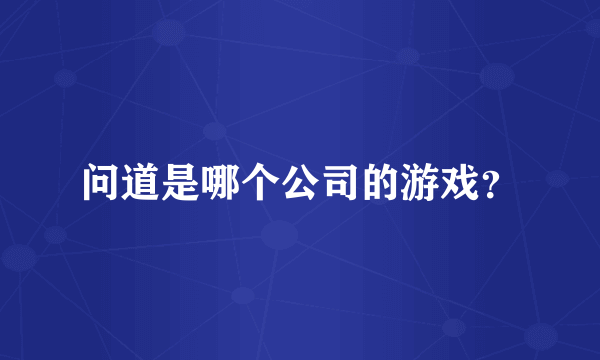 问道是哪个公司的游戏？
