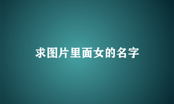 求图片里面女的名字