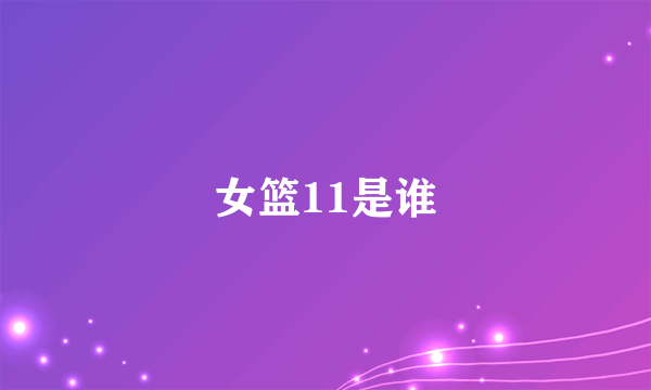 女篮11是谁
