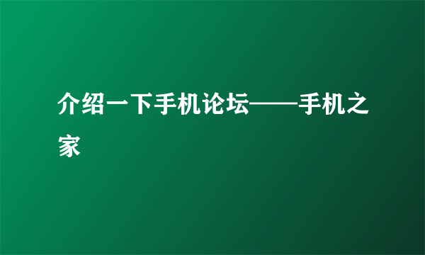 介绍一下手机论坛——手机之家