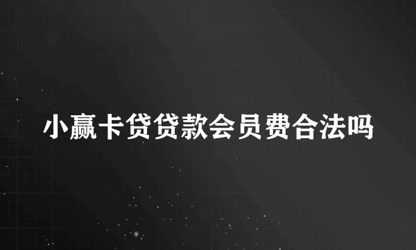 小赢卡贷贷款会员费合法吗