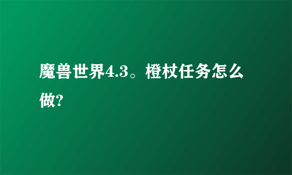 魔兽世界4.3。橙杖任务怎么做?