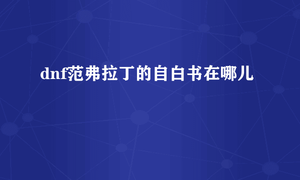 dnf范弗拉丁的自白书在哪儿