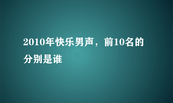 2010年快乐男声，前10名的分别是谁