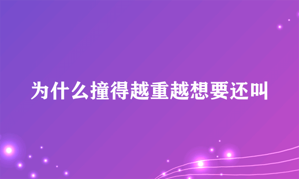 为什么撞得越重越想要还叫