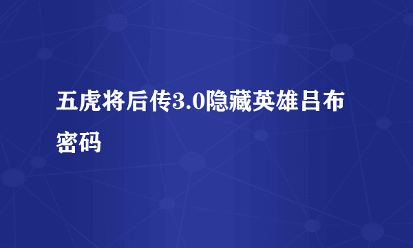 五虎将后传3.0隐藏英雄吕布密码