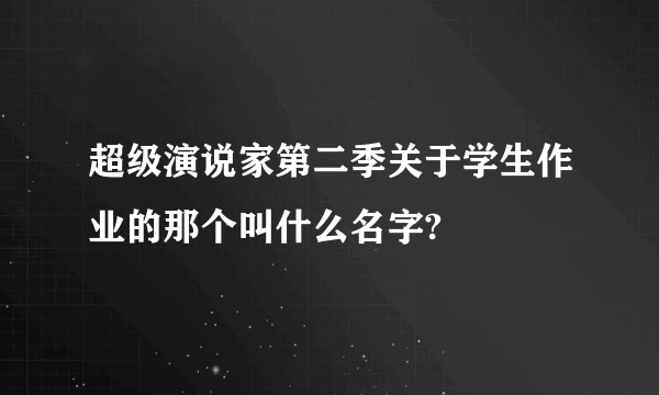 超级演说家第二季关于学生作业的那个叫什么名字?