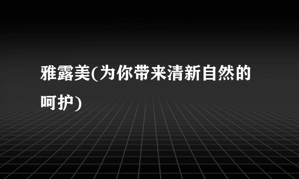 雅露美(为你带来清新自然的呵护)