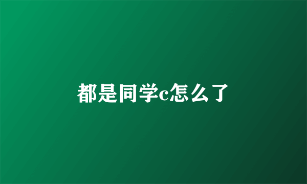 都是同学c怎么了
