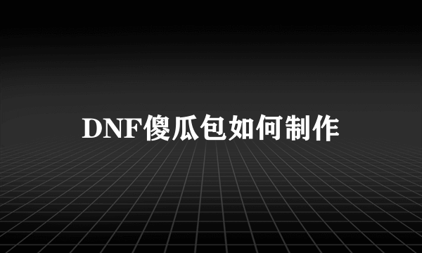 DNF傻瓜包如何制作