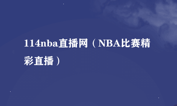 114nba直播网（NBA比赛精彩直播）