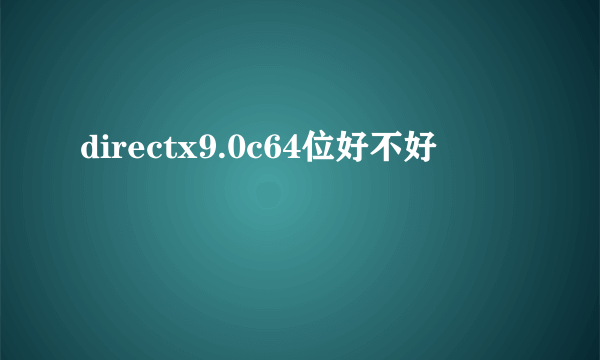 directx9.0c64位好不好
