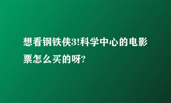 想看钢铁侠3!科学中心的电影票怎么买的呀?