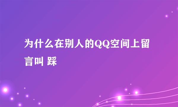 为什么在别人的QQ空间上留言叫 踩