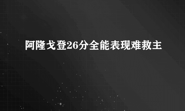 阿隆戈登26分全能表现难救主