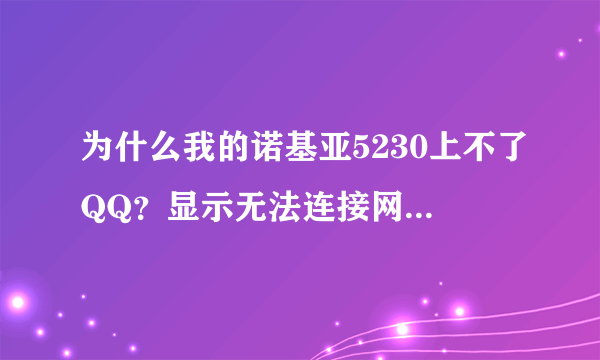 为什么我的诺基亚5230上不了QQ？显示无法连接网络，请检查网络设置。