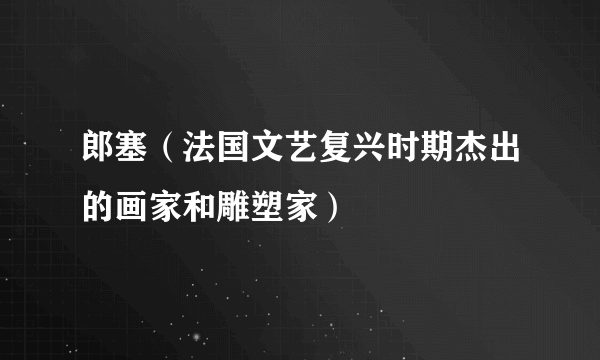 郎塞（法国文艺复兴时期杰出的画家和雕塑家）