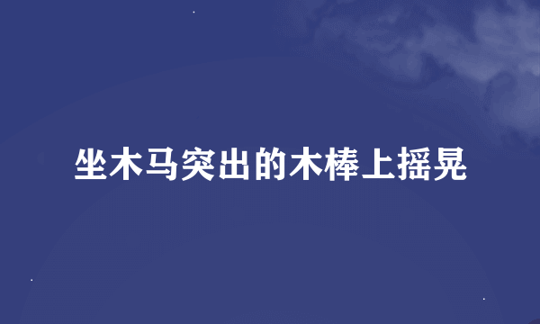 坐木马突出的木棒上摇晃