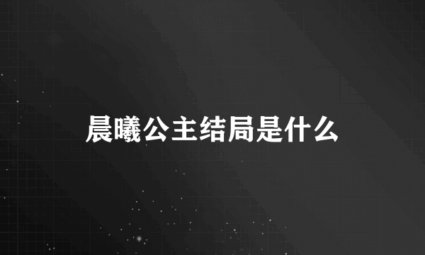 晨曦公主结局是什么