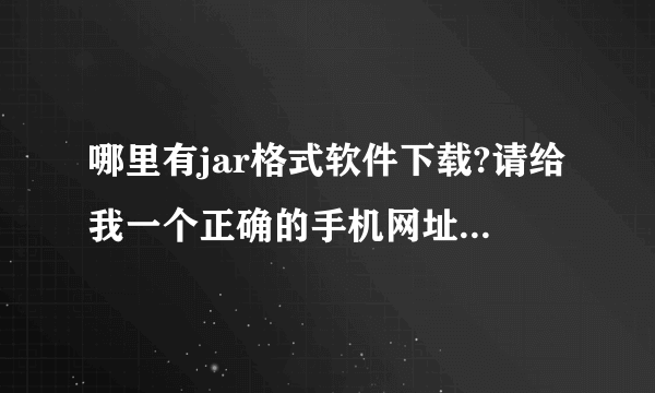 哪里有jar格式软件下载?请给我一个正确的手机网址，不要www的网址！
