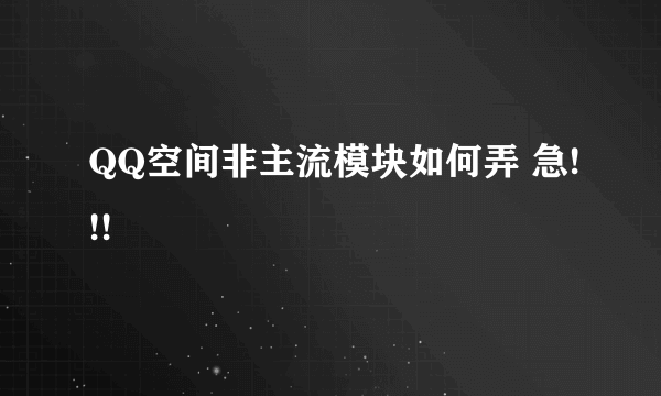 QQ空间非主流模块如何弄 急!!!