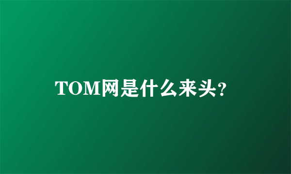 TOM网是什么来头？