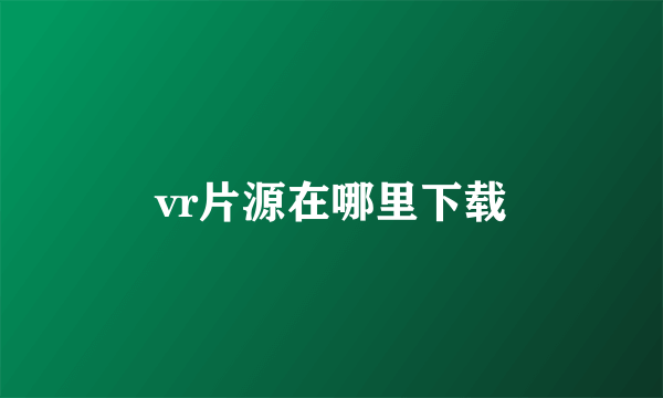 vr片源在哪里下载
