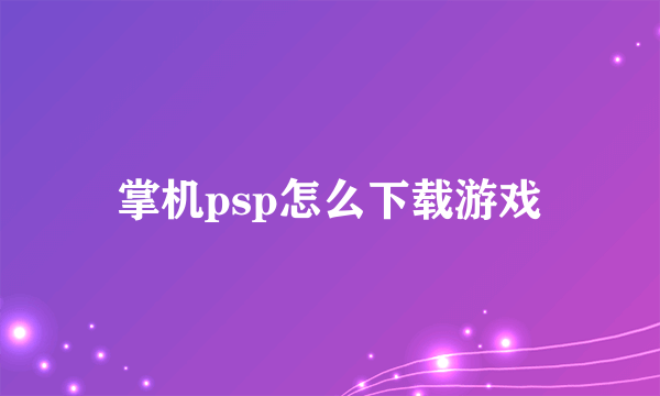 掌机psp怎么下载游戏