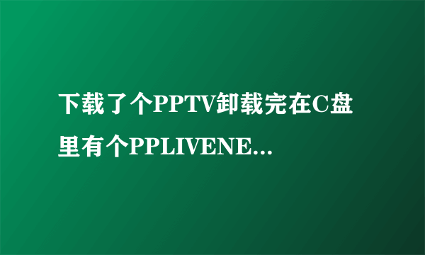 下载了个PPTV卸载完在C盘里有个PPLIVENETWORK文件夹删不掉怎么回事啊