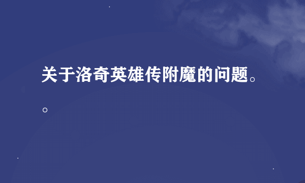 关于洛奇英雄传附魔的问题。。
