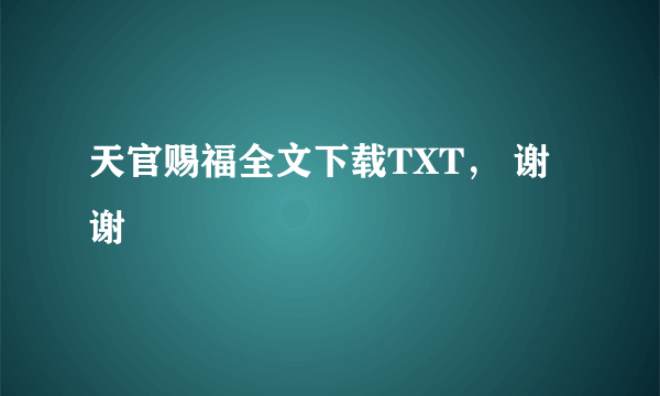 天官赐福全文下载TXT， 谢谢