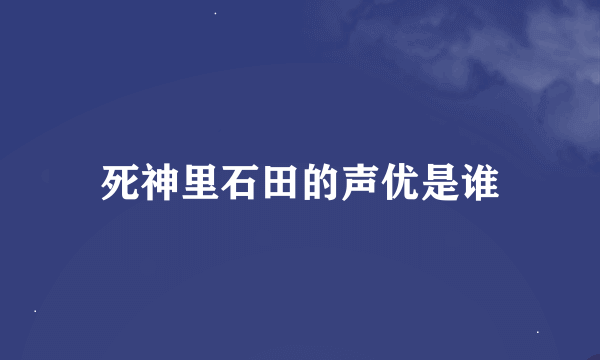 死神里石田的声优是谁