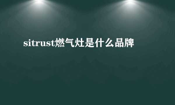 sitrust燃气灶是什么品牌
